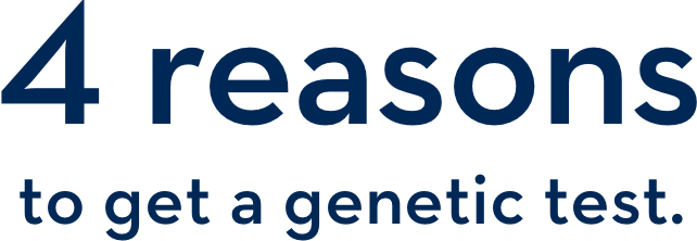 4 reasons to get a genetic test.